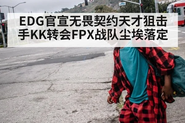 EDG官宣无畏契约天才狙击手KK转会FPX战队尘埃落定