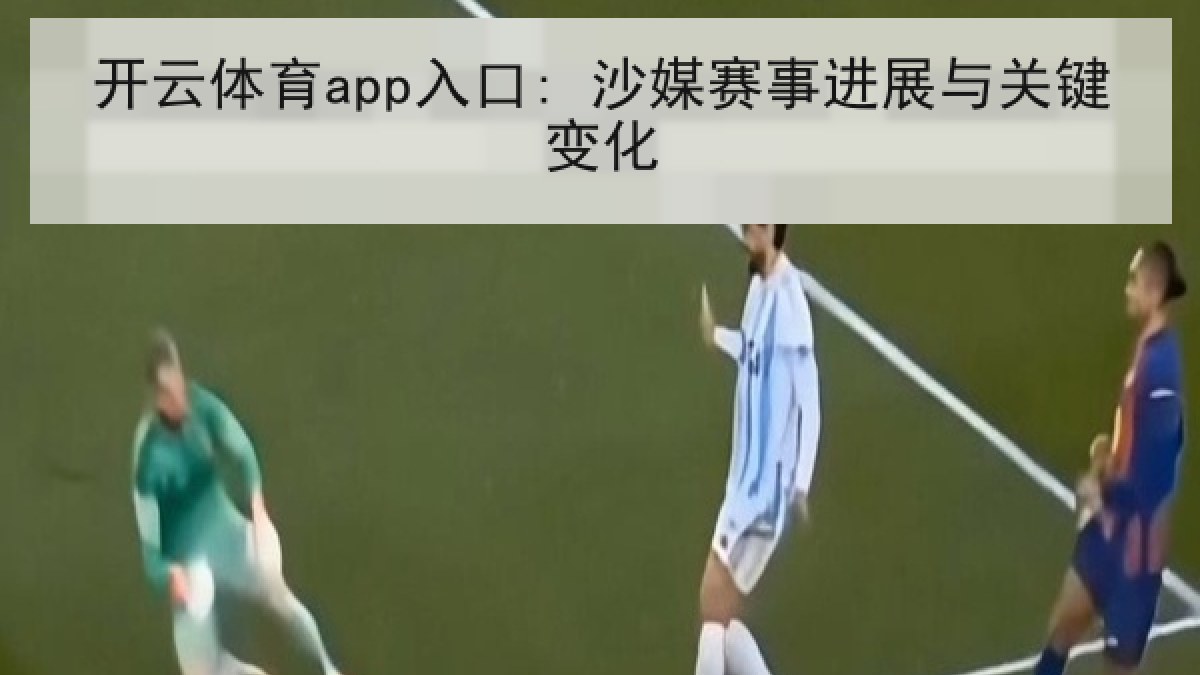 开云体育app入口: 沙媒赛事进展与关键变化 开云体育app入口: 沙媒赛事进展与关键变化